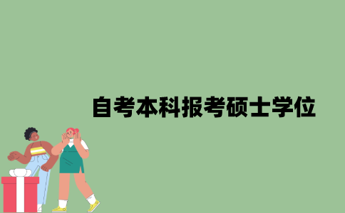 2022年自考本科可以报考硕士学位吗？