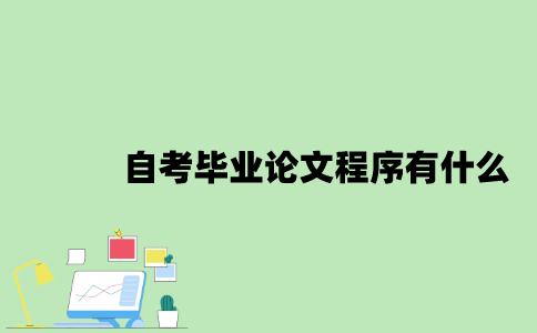 2022年自考毕业论文程序有什么？