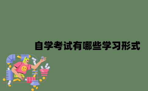 2022年自学考试有哪些学习形式？