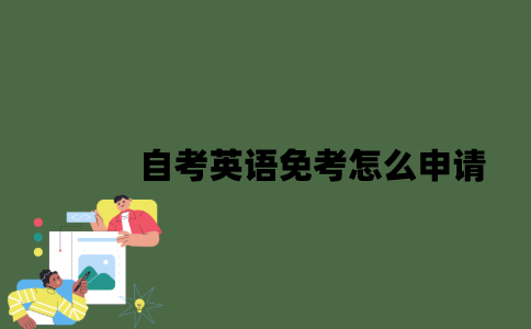 2022年自考英语免考怎么申请？