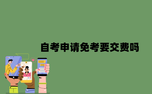 2022年自考申请免考要交费吗？