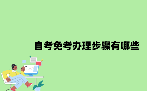 2022年自考免考办理步骤有哪些？