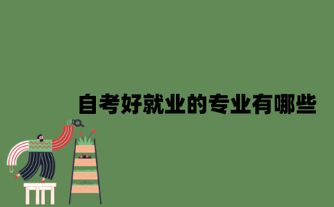 2022年自考好就业的专业有哪些？