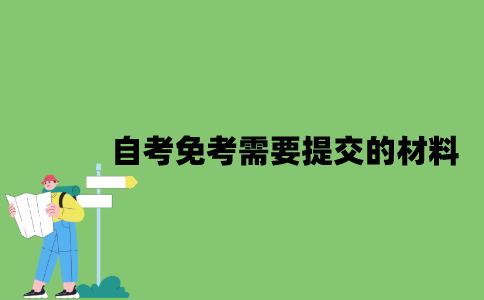 2022年自考免考需要提交的材料有哪些？