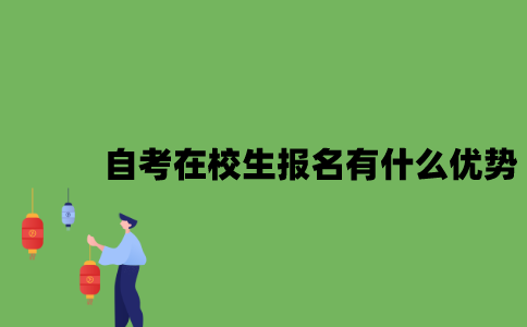 2022年自考在校生报名会有什么优势？