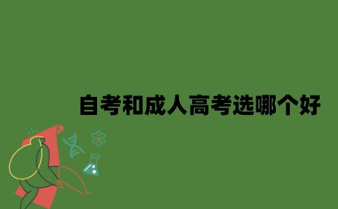 2022年自考和成人高考选哪个好？