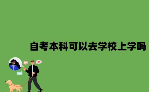 2022年自考本科可以去学校上学吗？