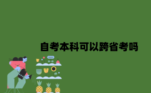2022年自考本科可以跨省考吗？