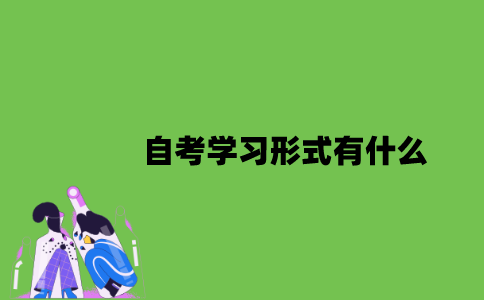 2022年自考学习形式有什么？