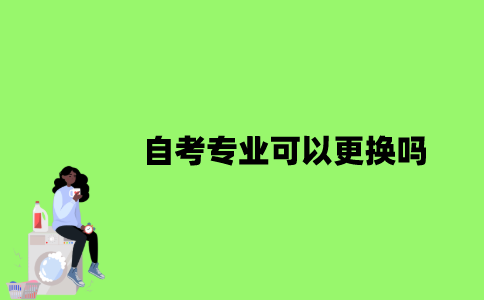 2022年自考专业可以更换吗？