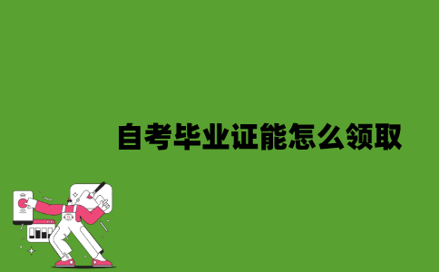 2022年自考毕业证能怎么领取？