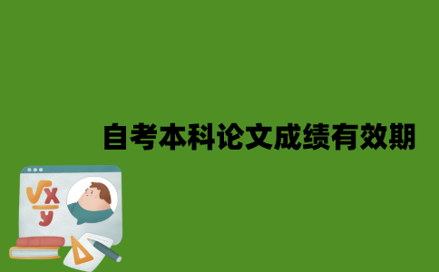 2022年自考本科论文成绩有效期是多久？
