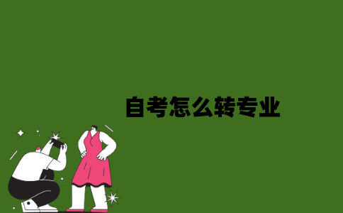 2022年自考怎么转专业？