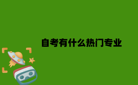 2022年自考有什么热门专业？