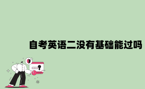 2022年自考英语二没有基础能考过吗？