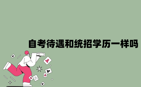 2022年自考学历待遇和统招学历一样吗？