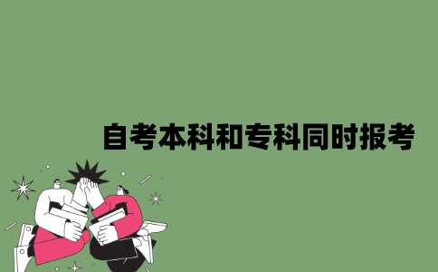 2022年自考本科和专科可以同时报考吗？