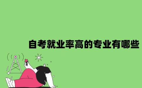 2022年自考就业率高的专业有哪些？