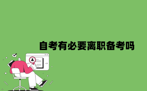 2022年自考有必要离职备考吗？