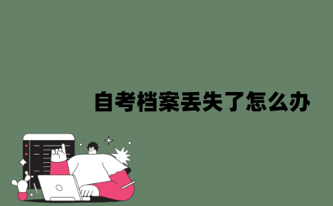2022年自考档案丢失了怎么办？