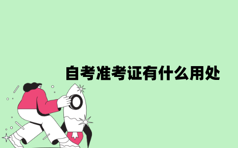 2022年自考准考证有什么用处？