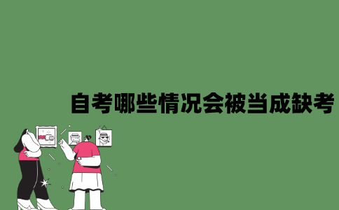 2022年自考哪些情况会被当成缺考？