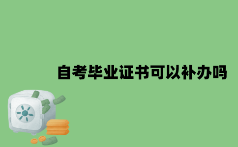 2022年自考毕业证书可以补办吗？