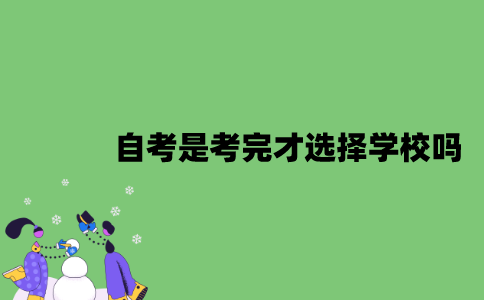 2022年自考是考完全部科目才选择学校吗？