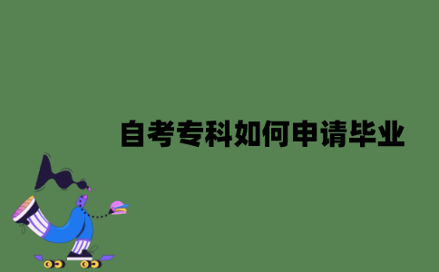 2022年自考专科如何申请毕业？