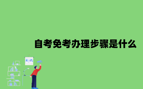 2022年自考免考办理步骤是什么？