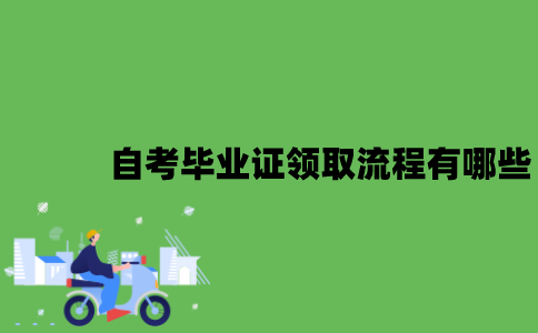 2022年自考毕业证领取流程有哪些？