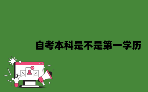 2022年自考本科是不是第一学历？
