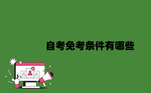 2022年自考免考条件有哪些？