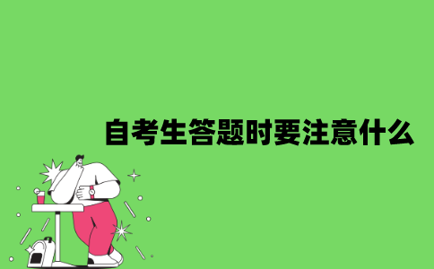 2022年自考生答题时要注意什么？