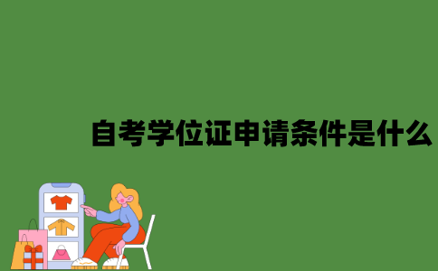 2022年自考学位证申请条件是什么？