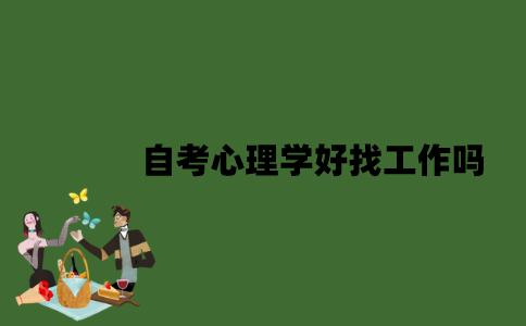 2022年自考心理学好找工作吗？