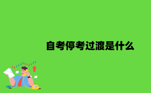 2022年自考停考过渡是什么？