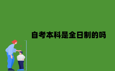 2022年自考本科是全日制的吗？