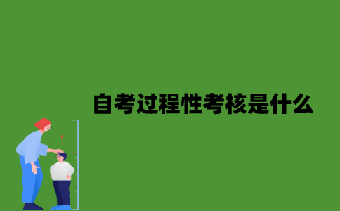 2022年自考过程性考核是什么？