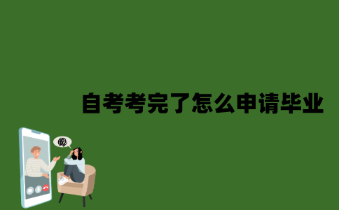 2022年自考考完了怎么申请毕业？