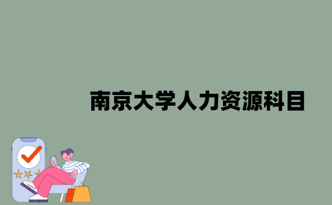南京大学人力资源自考本科科目有哪些？