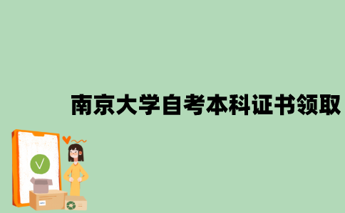 南京大学自考本科证书怎么领取？