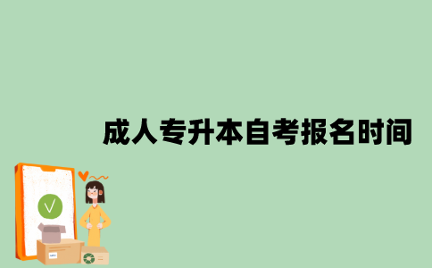 成人专升本自考报名时间是什么时候？