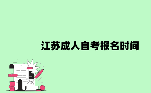 江苏成人自考报名时间是什么时候？