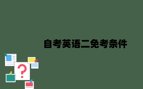 自考英语二免考条件有什么？