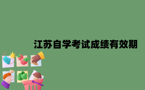 江苏自学考试成绩有效期是多长时间？