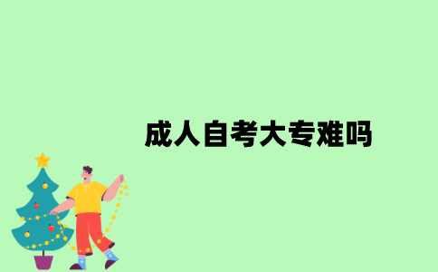 成人自考大专难吗？