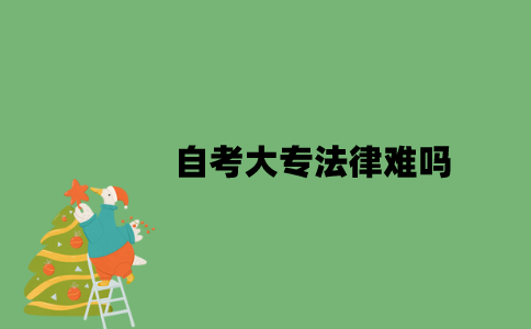 自考大专法律难吗？
