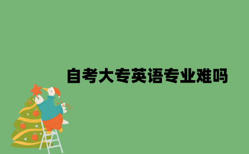 自考大专英语专业难吗？