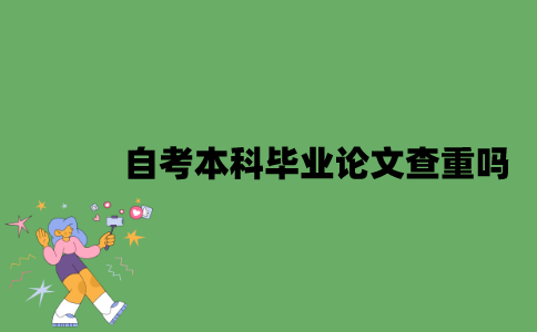 自考本科毕业论文查重吗？